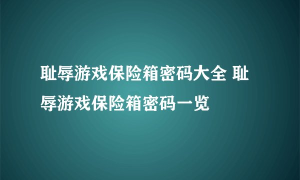 耻辱游戏保险箱密码大全 耻辱游戏保险箱密码一览