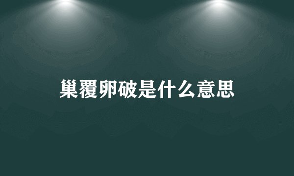 巢覆卵破是什么意思