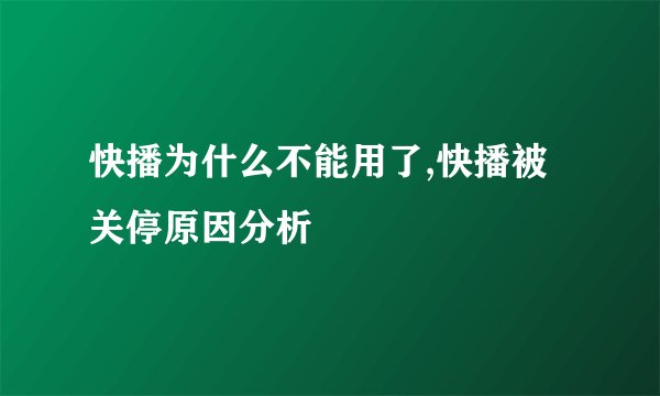 快播为什么不能用了,快播被关停原因分析