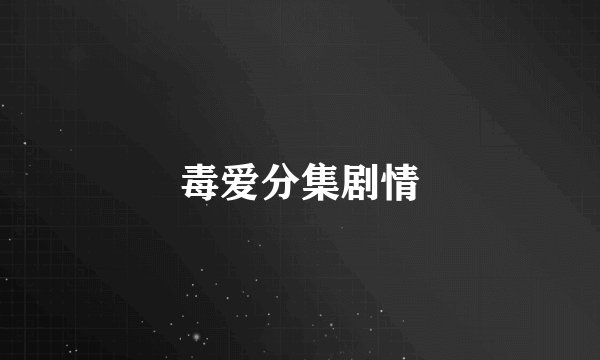 毒爱分集剧情