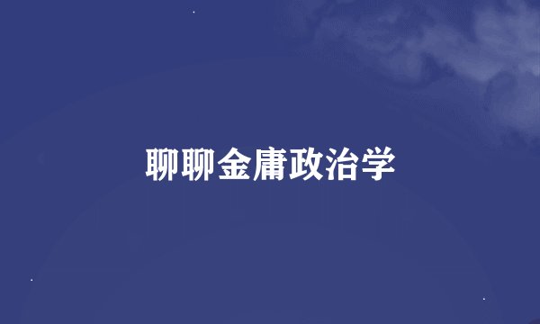 聊聊金庸政治学