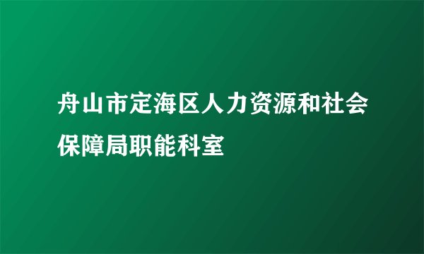 舟山市定海区人力资源和社会保障局职能科室