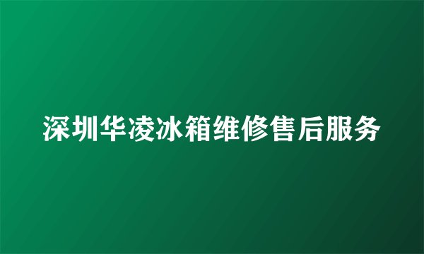 深圳华凌冰箱维修售后服务