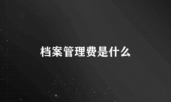 档案管理费是什么