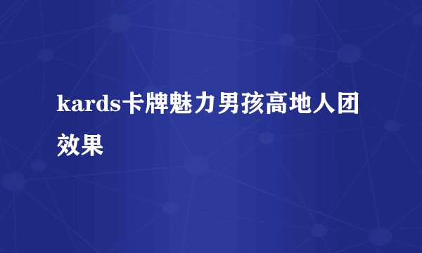 kards卡牌魅力男孩高地人团效果