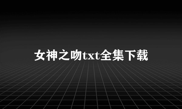 女神之吻txt全集下载