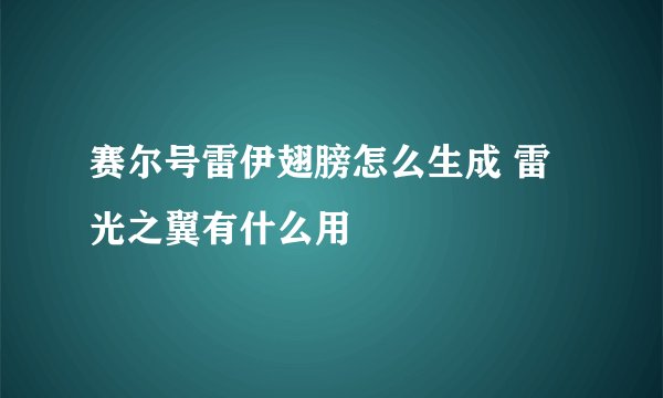 赛尔号雷伊翅膀怎么生成 雷光之翼有什么用