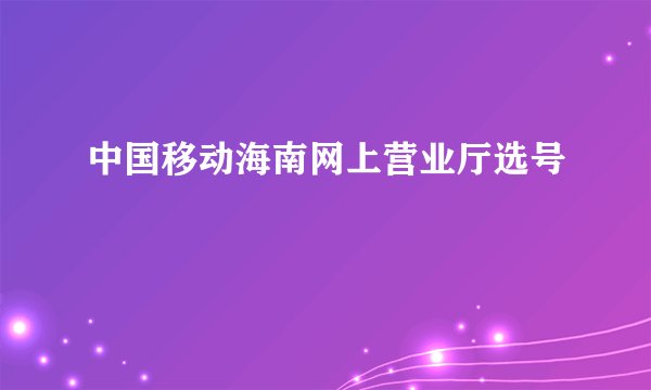 中国移动海南网上营业厅选号