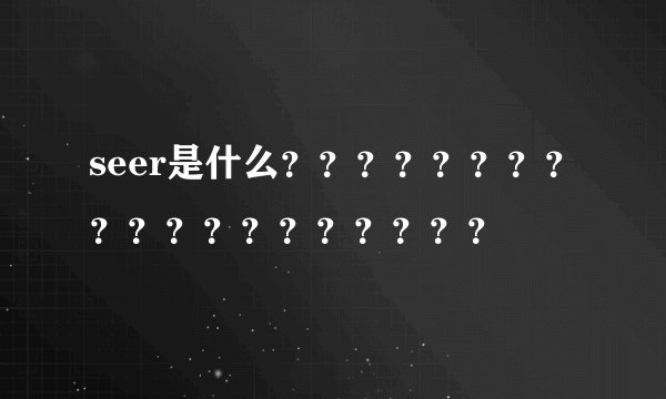 seer是什么？？？？？？？？？？？？？？？？？？？