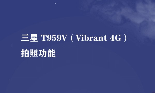 三星 T959V（Vibrant 4G）拍照功能