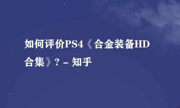 如何评价PS4《合金装备HD合集》? - 知乎
