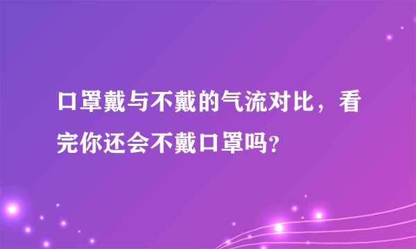 口罩戴与不戴的气流对比，看完你还会不戴口罩吗？