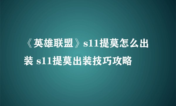 《英雄联盟》s11提莫怎么出装 s11提莫出装技巧攻略