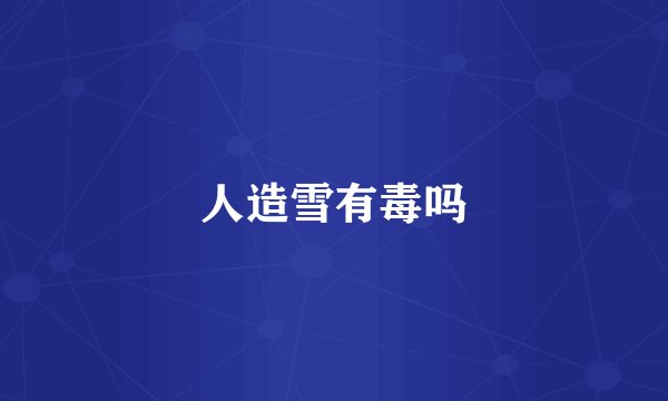 人造雪有毒吗