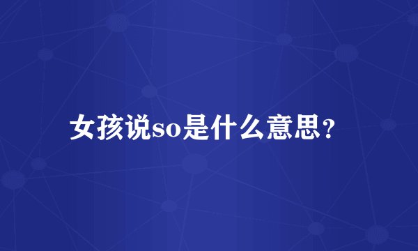 女孩说so是什么意思？