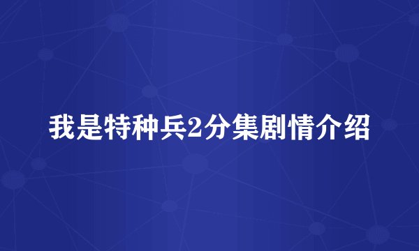 我是特种兵2分集剧情介绍