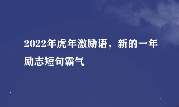2022年虎年激励语，新的一年励志短句霸气