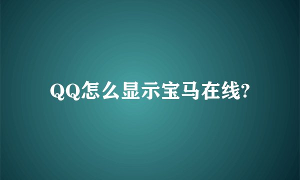 QQ怎么显示宝马在线?