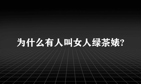 为什么有人叫女人绿茶婊?