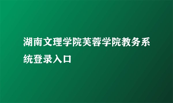 湖南文理学院芙蓉学院教务系统登录入口