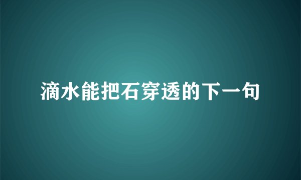滴水能把石穿透的下一句