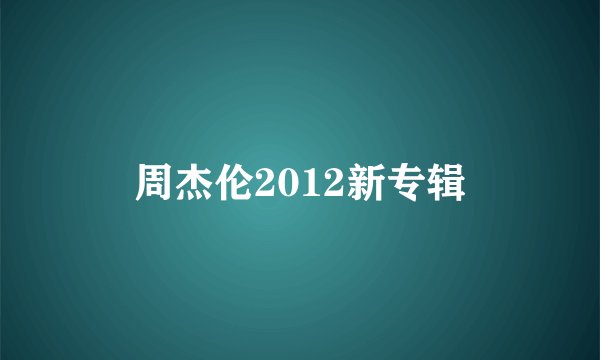 周杰伦2012新专辑