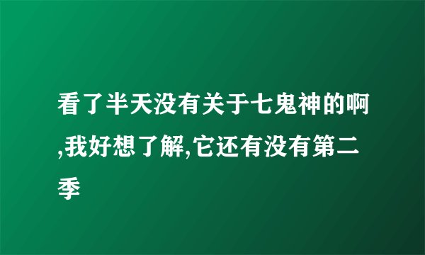 看了半天没有关于七鬼神的啊,我好想了解,它还有没有第二季