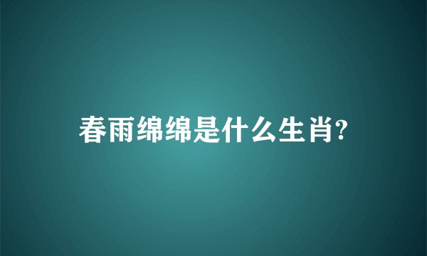 春雨绵绵是什么生肖?