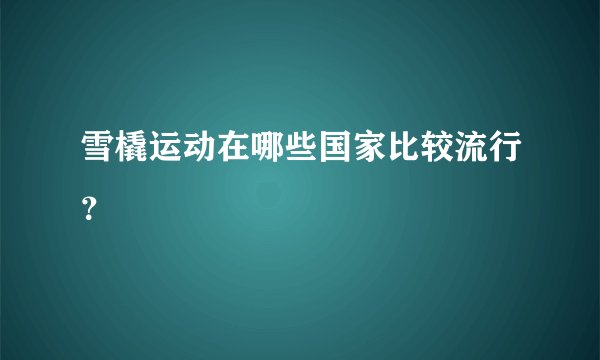 雪橇运动在哪些国家比较流行？