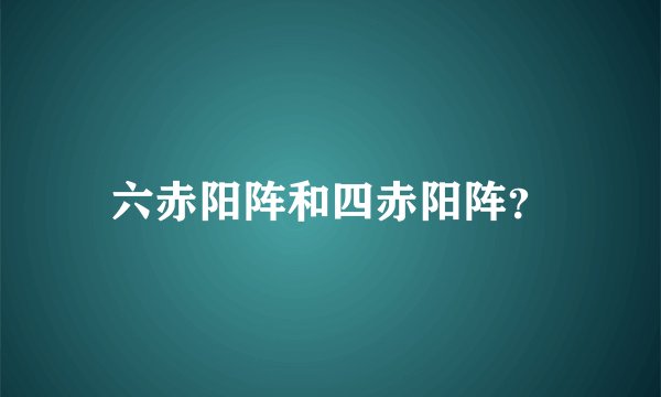 六赤阳阵和四赤阳阵？