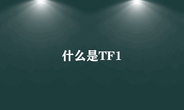 什么是TF1