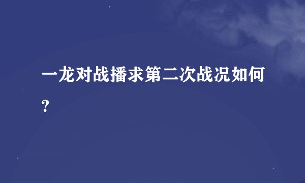 一龙对战播求第二次战况如何？