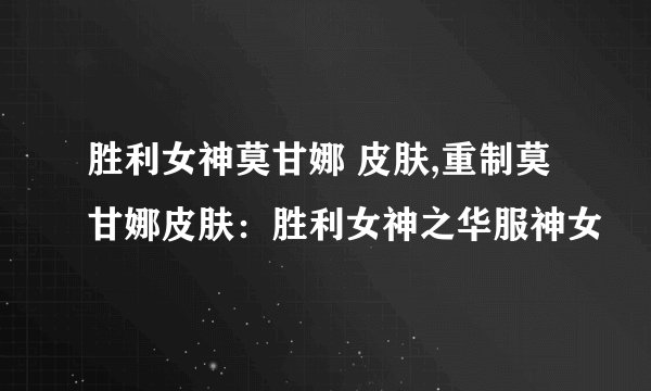 胜利女神莫甘娜 皮肤,重制莫甘娜皮肤：胜利女神之华服神女