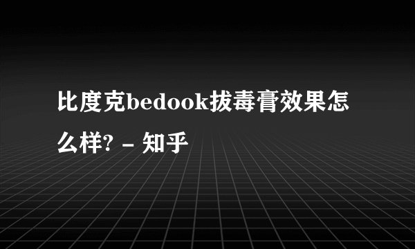 比度克bedook拔毒膏效果怎么样? - 知乎