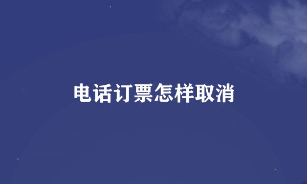 电话订票怎样取消