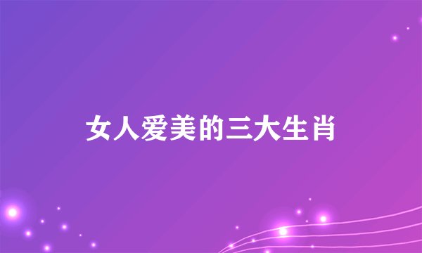 女人爱美的三大生肖