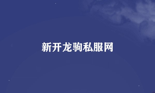 新开龙驹私服网