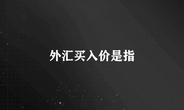 外汇买入价是指