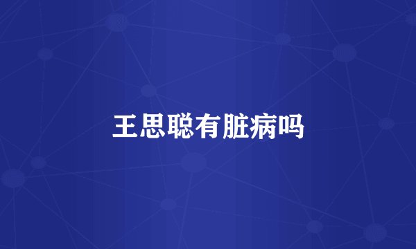 王思聪有脏病吗