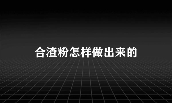 合渣粉怎样做出来的