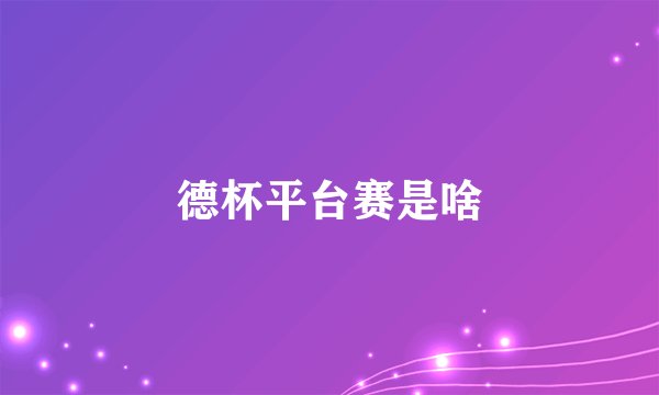 德杯平台赛是啥