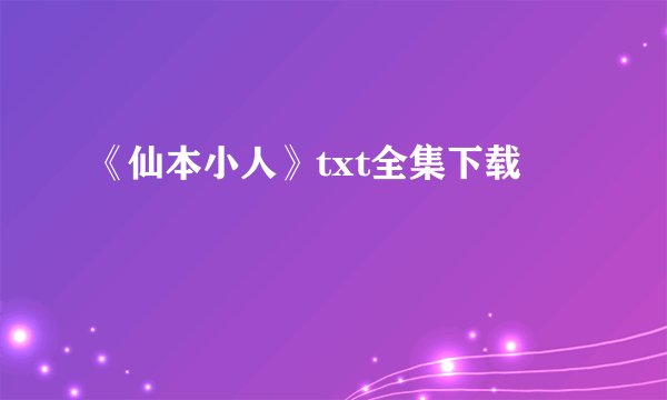 《仙本小人》txt全集下载