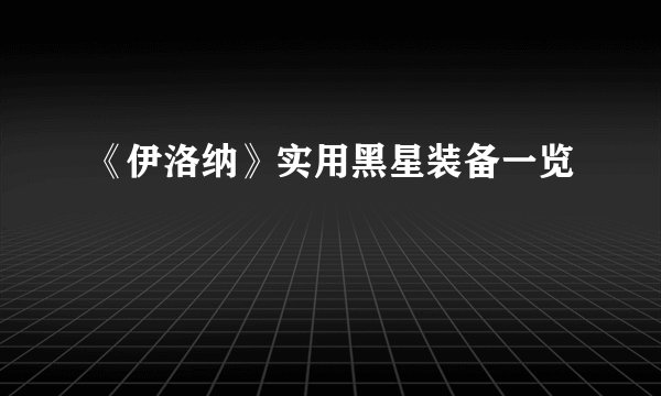 《伊洛纳》实用黑星装备一览