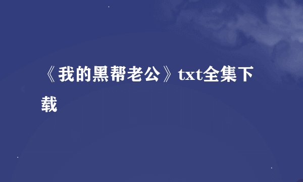 《我的黑帮老公》txt全集下载