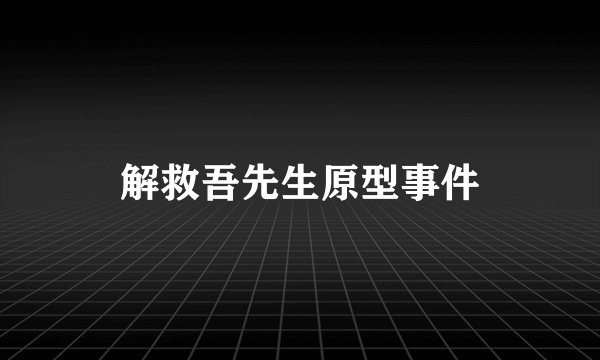 解救吾先生原型事件