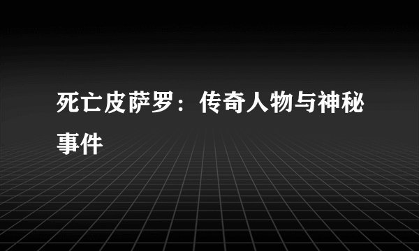 死亡皮萨罗:传奇人物与神秘事件