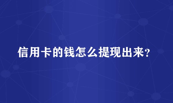 信用卡的钱怎么提现出来？