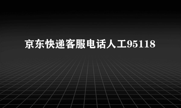 京东快递客服电话人工95118