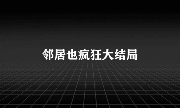 邻居也疯狂大结局