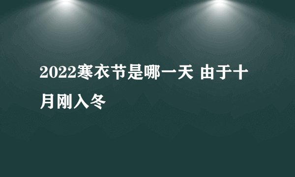 2022寒衣节是哪一天 由于十月刚入冬
